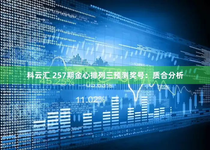 科云汇 257期金心排列三预测奖号：质合分析